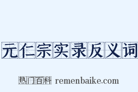 元仁宗实录反义词是什么意思的图片